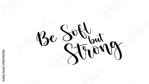 Inspiring calligraphic quote saying Be Soft but Strong against a white background - perfect motivation for women's empowerment projects and lifestyle brands