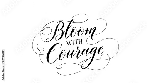 Inspiring Bloom with Courage Calligraphy Design - Uplifting Message for Growth, Motivation, and Strength - Perfect for Branding and Creative Projects