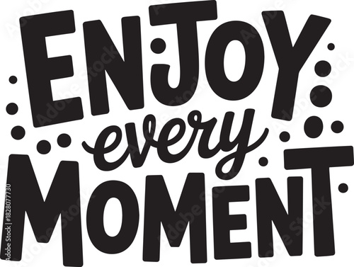 Enjoy Every Moment - Motivational Typography Design for Print, T-shirts, Stickers, Posters