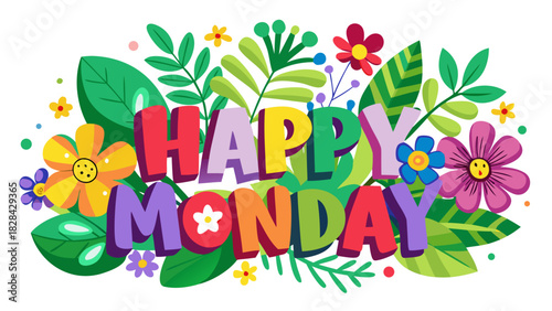 Vector illustration of words ‘HAPPY MONDAY’ in bold lettering, surrounded by bright colorful flowers and fresh green leaves, forming a cheerful