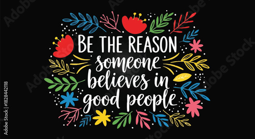 Inspirational Quote Surrounded by Floral Elements Encouraging Positivity and Kindness to Inspire Others to Trust in Humanity and Spread Joy and Compassion Everyday