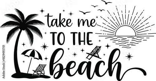 Take me to the beach" typography vector design, tropical summer quote with palm tree, sunburst, deck chair, and umbrella, holiday vacation print graphic illustration