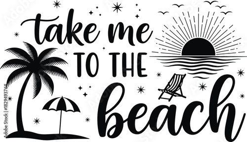 Take me to the beach" typography vector design, tropical vacation quote with palm tree, sun rays, and deck chair, holiday summer travel sign graphic illustration