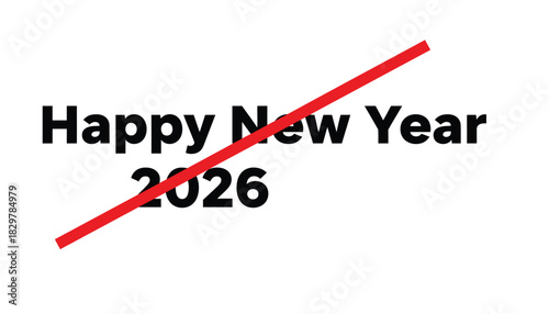 Happy New Year 2026 cancellation a red line striking through the year isolated on white background