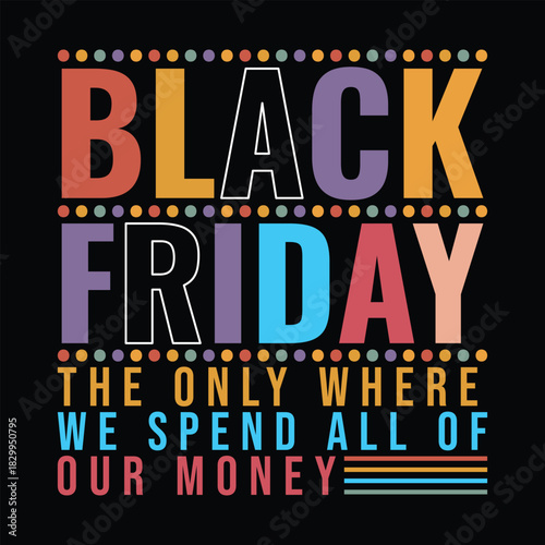 Black Friday the only where we spend all of our money