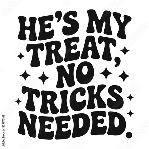 He is my treat no tricks needed text with stars in a playful font for halloween or valentine's day