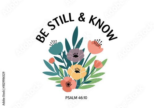 Be still & know" psalm 46:10 graphic with a vibrant bouquet of stylized flowers and lush green foliage, an inspirational spiritual message design illustration