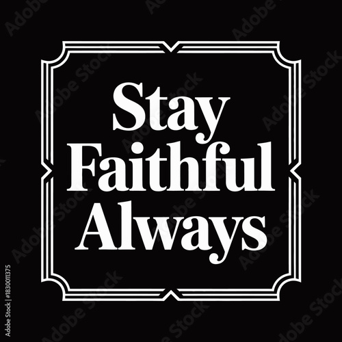 Black background with white text reading stay faithful always in a decorative frame on transparent background
