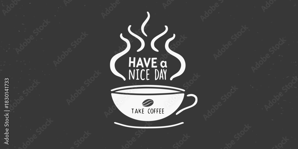 Fototapeta premium Coffee cup with steam and have a nice day message on dark background