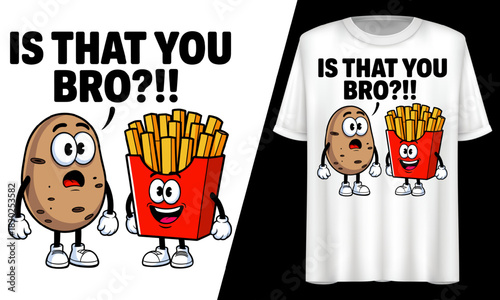 Potato Fries Is That You Bro, Potato and Fries, T-Shirt Design.