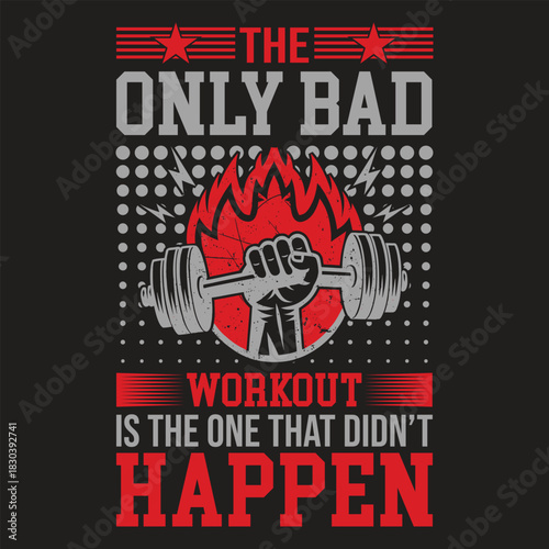 Motivational gym quote the only bad workout is the one that didn t happen t shirt design
