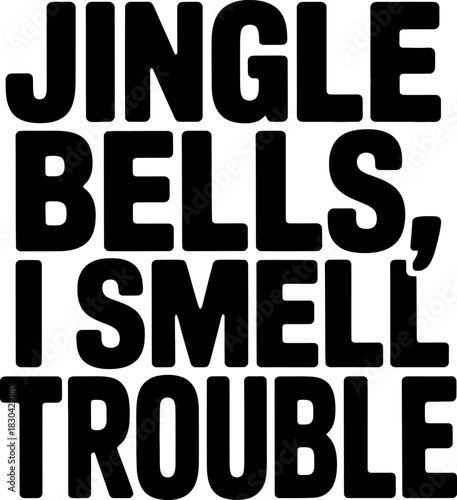 Black bold text Jingle Bells I smell trouble on white background lettering typography 1