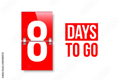Countdown days to go poster. Left 8 days. Count time display with number eight. Sales or promotion clock. Realistic vector illustration isolated on white background.