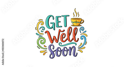 A colorful and cheerful 'Get Well Soon' message in playful lettering with a cup of hot tea and decorative swirls.