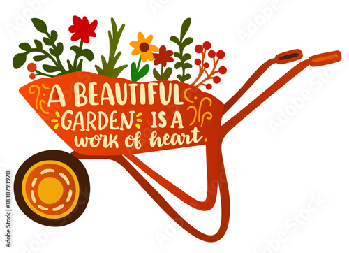 Garden Wheelbarrow Illustration.  A Beautiful Garden Is a Work of Heart, Floral Quote.