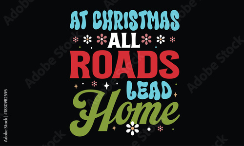 At Christmas All Roads Lead Home Christmas T Shirt Design