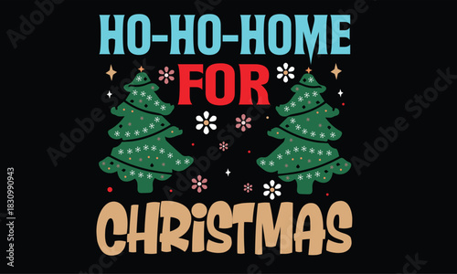 Ho-Ho-Home For Christmas T Shirt Design