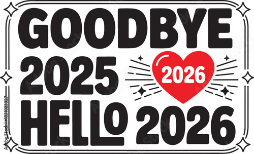 Goodbye 2025 Hello 2026 Text with Heart and Sparkle Graphics on White Background new year