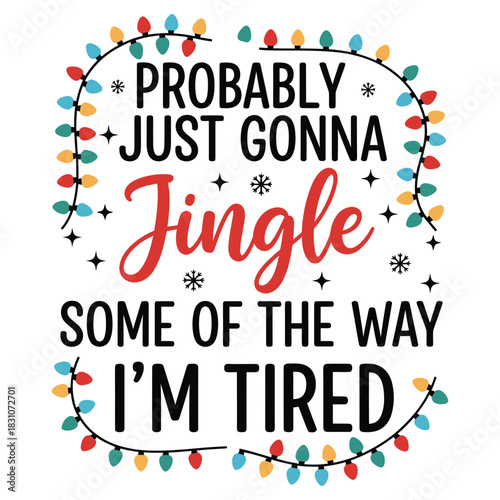Probably Just Gonna Jingle Some Of The Way I'm Tired, Funny Christmas Lights Quote Vector T-Shirt Design