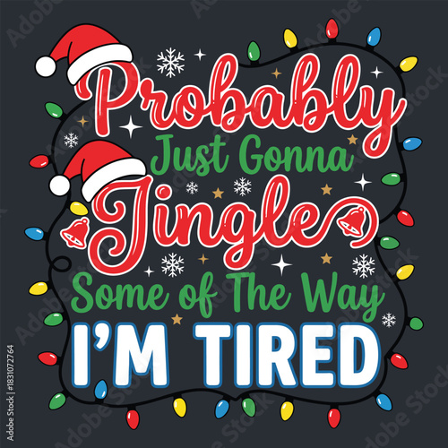 Probably Just Gonna Jingle Some Of The Way I'm Tired, Funny Christmas Quote Vector T-Shirt Design