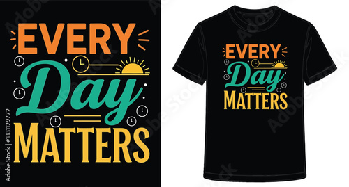 Every Day Matters TShirt Design Graphic for Apparel and Accessories with Positive Affirmation Message