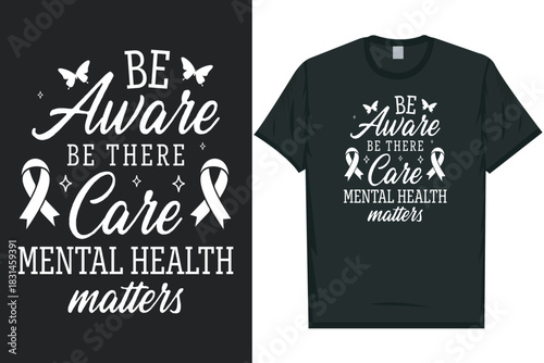 Be aware be there care Mental health matters, mental health awareness month, green ribbon mental health awareness typography tshirt design