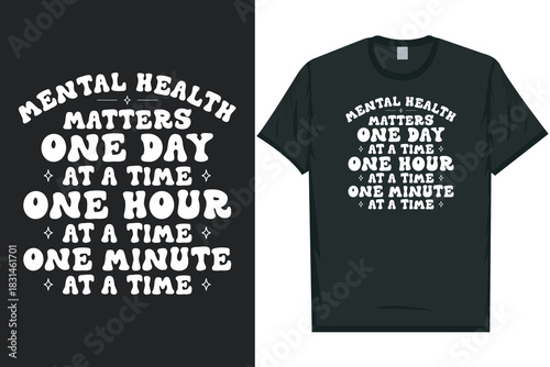 Mental health matters one day at a time one hour at a time one minute at a time Mental health matters, mental health awareness month, green ribbon mental health awareness typography tshirt design