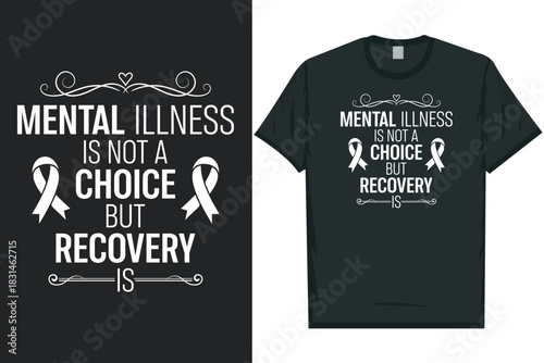 Mental illness is not a choice but recovery is Mental health matters, mental health awareness month, green ribbon mental health awareness typography tshirt design