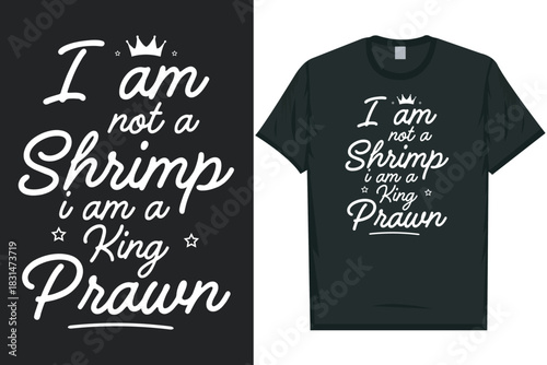 I am not a shrimp i am a king prawn Shrimps foods Shrimp Lover, Seafood Lover seafood, Ocean, Shellfish, Prawn, Animal, fishing typography graphics tshirt design