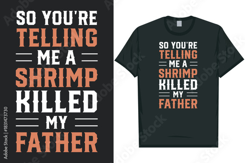 So you're telling me a shrimp killed my father Shrimps foods Shrimp Lover, Seafood Lover seafood, Ocean, Shellfish, Prawn, Animal, fishing typography graphics tshirt design
