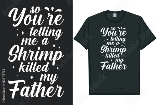 So you're telling me a shrimp killed my father Shrimps foods Shrimp Lover, Seafood Lover seafood, Ocean, Shellfish, Prawn, Animal, fishing typography graphics tshirt design