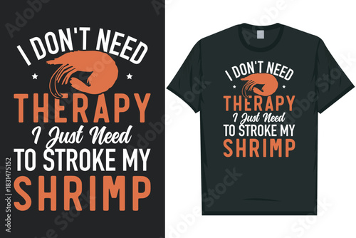 I don't need therapy Shrimps foods Shrimp Lover, Seafood Lover seafood, Ocean, Shellfish, Prawn, Animal, fishing typography graphics tshirt design