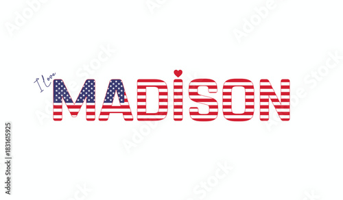 I love Madison, Typographic design of I love Madison on a white background, Flag typography of Madison with heart, Capital of state of USA, Vector design of city of USA