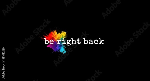 Colorful ink splash with be right back typographic message on dark background.
