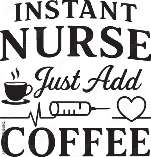 The essence of nursing, simply add coffee. A humorous image, featuring text Instant Nurse Just Add Coffee along with related elements to depict the nursing world.