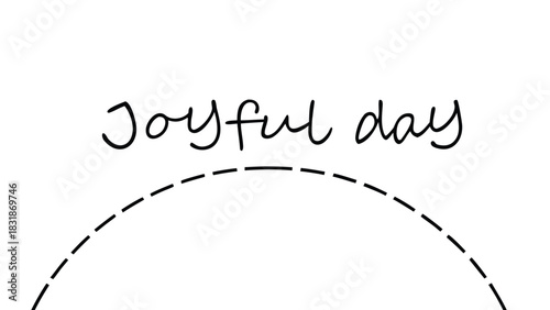 A handwritten phrase joyful day in elegant black script on a clean white background with a dashed arc below suggesting positivity and good times