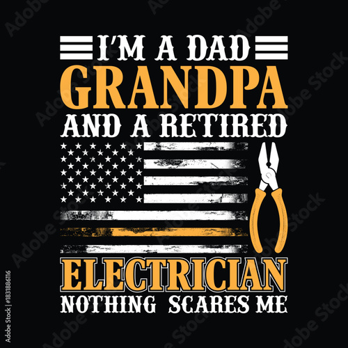 I’m a dad grandpa and a retired electrician nothing scares me, patriotic distressed American flag with pliers, bold white and yellow typography, funny gift t shirt design for retired electrician
