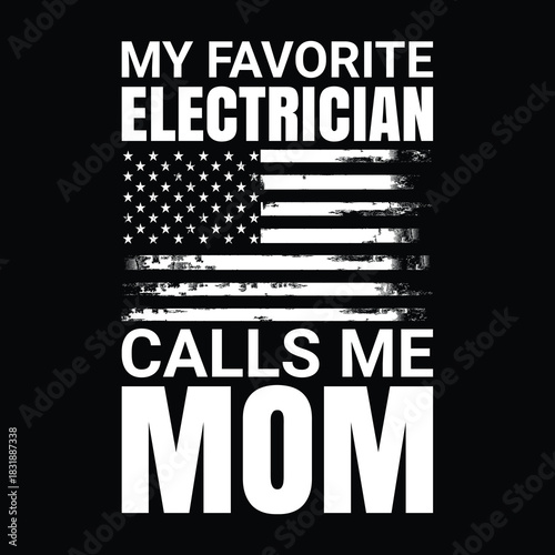 My favorite electrician calls me mom patriotic quote design with distressed American flag, bold white typography text on black background, proud mother of electrician gift,