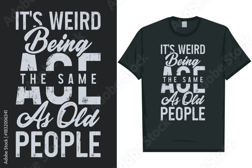 It's weird being the same age typography tshirt design