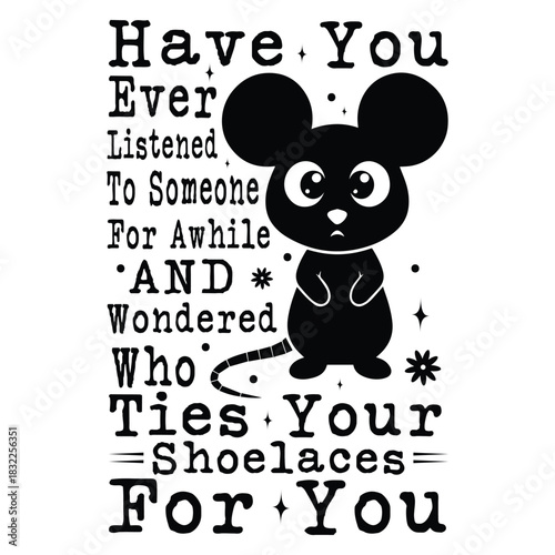 have you ever listened to someone for awhile and wondered who ties your shoelaces for you