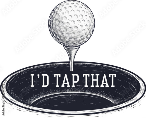 Golf ball teed up above a golf hole with the humorous saying i'd tap that in bold letters
