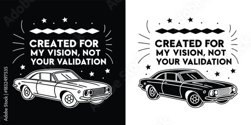 Retro muscle car with inspirational quote created for my vision, not your validation in vintage style, black and white