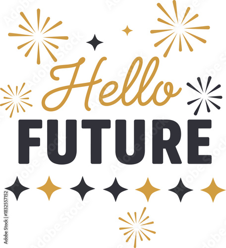 A festive Hello Future quote with cursive and bold fonts surrounded by golden fireworks and sparkling stars.