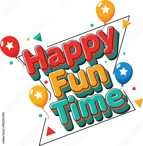 Colorful Happy Fun Time typography with a 3D effect festive balloons and confetti.