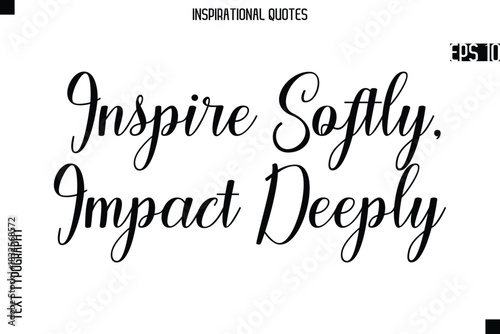 Inspire Softly, Impact Deeply    -Creative Typography Text Lettering Vector Motivational Quote
