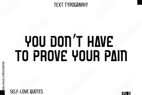 You Don’t Have To Prove Your Pain  -Self-Love Modern Bold Typography Text Quote Vector Design