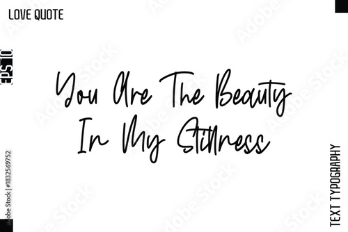 You Are The Beauty In My Stillness   -Inspirational Love Quote Handwritten Cursive Typography Text Design