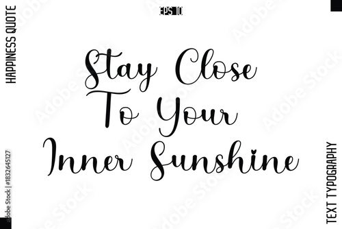Stay Close To Your Inner Sunshine   -Happiness Quote Premium Cursive Typography Alphabetical Lettering