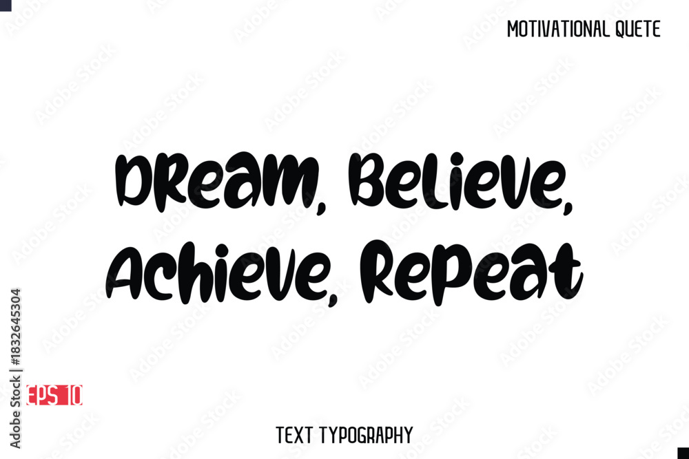 Fototapeta premium Dream, Believe, Achieve, Repeat -Motivational Message Vector Typography Trendy Bold Lettering