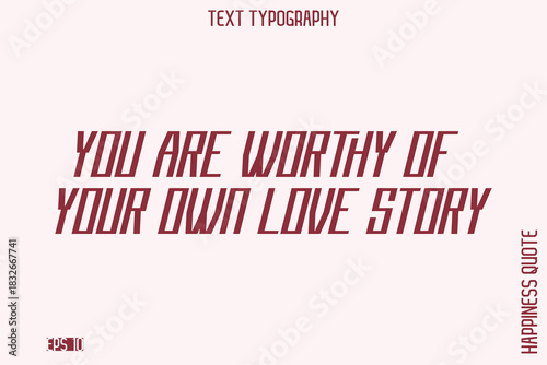 You Are Worthy Of Your Own Love Story   -Self-Love Saying Modern Typography Design for Motivational Lifestyle Art and Prints